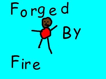 Forged by fire